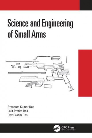 Science and Engineering of Small Arms (Kumar Das,Prasanta (RFI,OFB & IGM,India),Lalit Pratim Das,Pratim Das,Dev (NEGENTROPIC CURE CENTER (OPC) PRIVATE