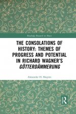 Consolations of History: Themes of Progress and Potential in Richard Wagner's Gotterdammerung