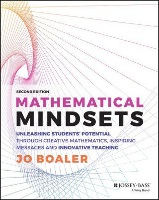 Mathematical Mindsets: Unleashing Students' Potent ial through Creative Mathematics, Inspiring Messag es and Innovative Teaching, Second Edition