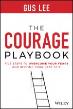 Courage Playbook: Five Steps to Overcome Your Fears and Become Your Best Self