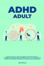 ADHD adult - Essential Guide to Tackle ADD/ADHD, Guidance & Advice to Restore Attention and Reduce Hyperactivity + Tips to thrive in the workplace, Ma