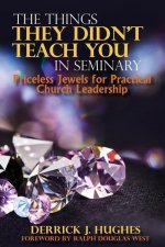 Things They Didn't Teach You In Seminary, Priceless Jewels for Practical Church Leadership