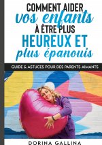 Comment aider vos enfants a etre plus heureux et plus epanouis