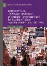 Injurious Vistas: The Control of Outdoor Advertising, Governance and the Shaping of Urban Experience in Britain, 1817-1962