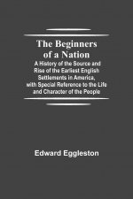 Beginners of a Nation; A History of the Source and Rise of the Earliest English Settlements in America, with Special Reference to the Life and Charact