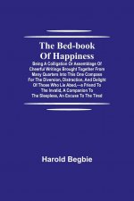 Bed-Book of Happiness; Being a colligation or assemblage of cheerful writings brought together from many quarters into this one compass for the divers