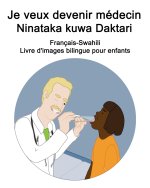 Francais-Swahili Je veux devenir medecin / Ninataka kuwa Daktari Livre d'images bilingue pour enfants