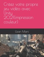 apprenez Unity 2021 et le C# et realisez votre premier jeu video(impression couleur)