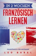 In 2 Wochen Franzoesisch lernen - Franzoesisch fur Anfanger