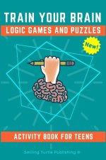 Train Your Brain Logic Games and Puzzles Activity Book for Teens