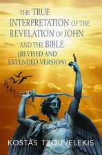 True Interpretation of the Revelation of John and the Bible (Revised and Extended version)