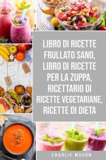 Libro di Ricette Frullato Sano, Libro di Ricette per la Zuppa, Ricettario Di Ricette Vegetariane, Ricette Di Dieta
