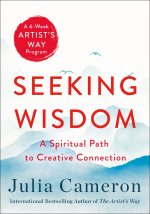 Seeking Wisdom: A Spiritual Path to Creative Connection (a Six-Week Artist's Way Program)