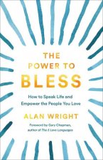 The Power to Bless: How to Speak Life and Empower the People You Love
