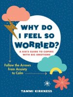 Why Do I Feel So Worried?: A Kid's Guide to Coping with Big Emotions--Follow the Arrows from Anxiety to Calm