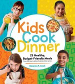 Kids Cook Dinner: 23 Healthy, Budget-Friendly Meals