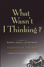 What Wasn't I Thinking?: A Memoir of Rebellion, Madness, and My Mother