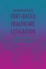 An Introduction to Tort-Based Healthcare Litigation