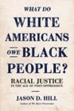 What Do White Americans Owe Black People: Racial Justice in the Age of Post-Oppression