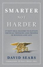 Smarter Not Harder: 17 Navy Seal Maxims to Elevate Critical Thinking and Prosper in Business and Life