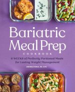 Bariatric Meal Prep Cookbook: 6 Weeks of Perfectly Portioned Meals for Lifelong Weight Management