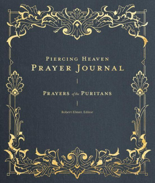 Piercing Heaven Prayer Journal: Prayers of the Puritans