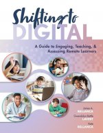 Shifting to Digital: A Guide to Engaging, Teaching, and Assessing Remote Learners (Create Synchronous Instruction for Student Engagement an