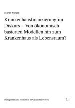 Krankenhausfinanzierung im Diskurs - Von ökonomisch basierten Modellen hin zum Krankenhaus als Lebensraum?