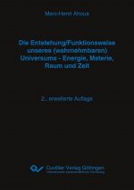 Die Entstehung/Funktionsweise unseres (wahrnehmbaren) Universums -  Energie, Materie, Raum und Zeit. 2., erweiterte Auflage