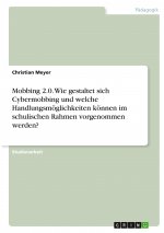 Mobbing 2.0. Wie gestaltet sich Cybermobbing und welche Handlungsmöglichkeiten können im schulischen Rahmen vorgenommen werden?