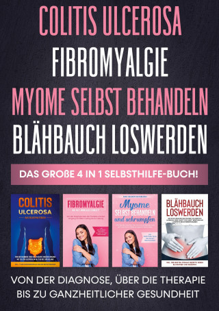 Colitis ulcerosa Fibromyalgie Myome selbst behandeln Blahbauch loswerden - Das grosse 4 in 1 Selbsthilfe-Buch