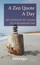 A Zen Quote A Day: 365 Existential Zen Quotes For A Zensational Year