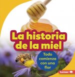 La Historia de la Miel (the Story of Honey): Todo Comienza Con Una Flor (It Starts with a Flower)