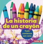 La Historia de Un Crayón (the Story of a Crayon): Todo Comienza Con Cera (It Starts with Wax)