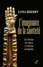 L'imaginaire de la sainteté - De la fabrique des reliques à la fabrique des légendes