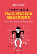 Le Petit Guide du facilitateur graphique - Techniques, astuces et exercices pour croquer l'essentiel