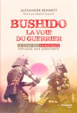 Bushido la voie du guerrier - Le code des samouraïs expliqué aux débutants