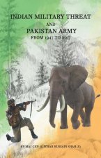 Indian Military Threat And Pakistan Army: From 1947 to 2017