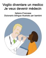 Italiano-Francese Voglio diventare un medico / Je veux devenir medecin Dizionario bilingue illustrato per bambini