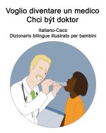 Italiano-Ceco Voglio diventare un medico / Chci byt doktor Dizionario bilingue illustrato per bambini