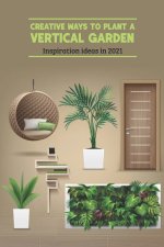 Creative Ways to Plant a Vertical Garden