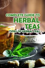 Complete Guide to Herbal Teas