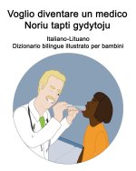 Italiano-Lituano Voglio diventare un medico / Noriu tapti gydytoju Dizionario bilingue illustrato per bambini