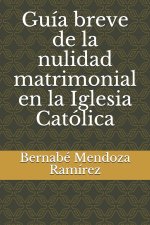 Guia breve de la nulidad matrimonial en la Iglesia Catolica