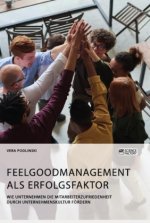 Feelgoodmanagement als Erfolgsfaktor. Wie Unternehmen die Mitarbeiterzufriedenheit durch Unternehmenskultur foerdern