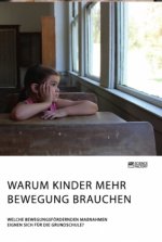 Warum Kinder mehr Bewegung brauchen. Welche bewegungsfoerdernden Massnahmen eignen sich fur die Grundschule?