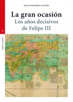 LA GRAN OCASIÓN. LOS AÑOS DECISIVOS DE FELIPE III