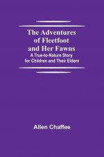 Adventures of Fleetfoot and Her Fawns; A True-to-Nature Story for Children and Their Elders