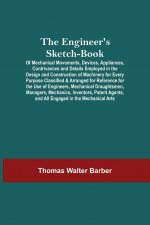 Engineer'S Sketch-Book; Of Mechanical Movements, Devices, Appliances, Contrivances And Details Employed In The Design And Construction Of Machinery Fo