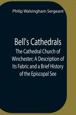 Bell'S Cathedrals; The Cathedral Church Of Winchester; A Description Of Its Fabric And A Brief History Of The Episcopal See